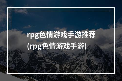 rpg色情游戏手游推荐(rpg色情游戏手游)