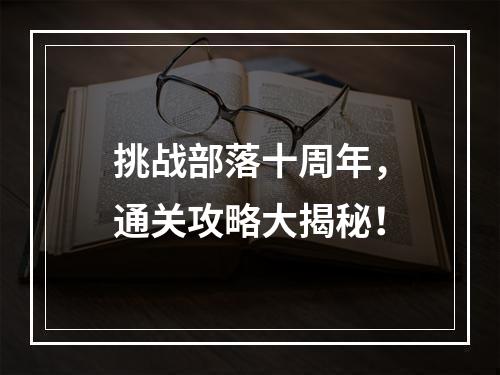 挑战部落十周年，通关攻略大揭秘！