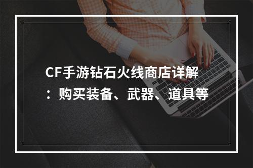 CF手游钻石火线商店详解：购买装备、武器、道具等