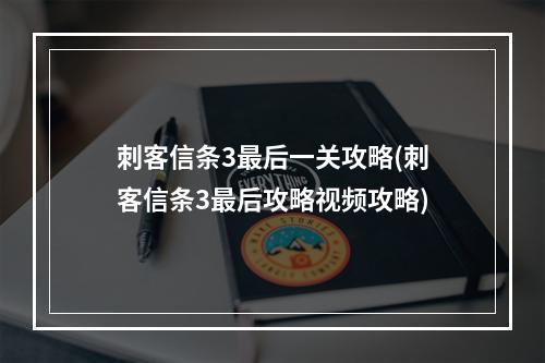 刺客信条3最后一关攻略(刺客信条3最后攻略视频攻略)