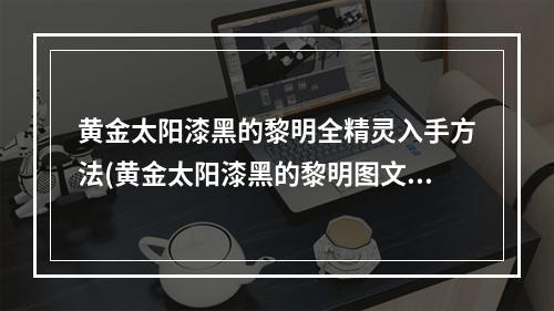 黄金太阳漆黑的黎明全精灵入手方法(黄金太阳漆黑的黎明图文攻略7)