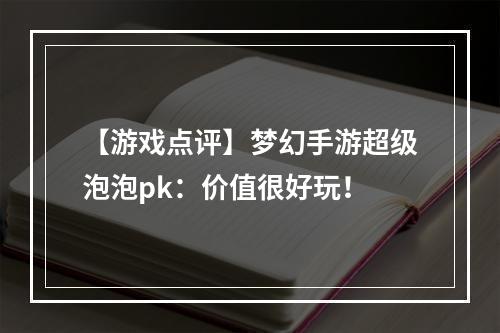 【游戏点评】梦幻手游超级泡泡pk：价值很好玩！