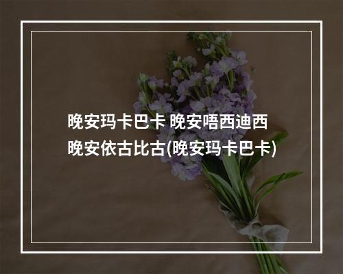 晚安玛卡巴卡 晚安唔西迪西 晚安依古比古(晚安玛卡巴卡)