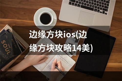 边缘方块ios(边缘方块攻略14美)