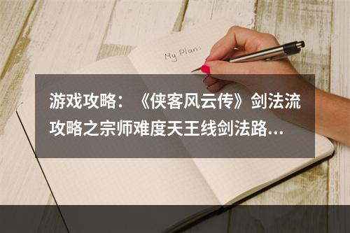 游戏攻略：《侠客风云传》剑法流攻略之宗师难度天王线剑法路线情圣攻略