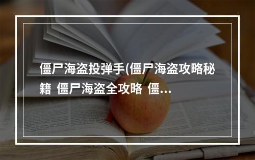 僵尸海盗投弹手(僵尸海盗攻略秘籍  僵尸海盗全攻略  僵尸海盗攻略专区)