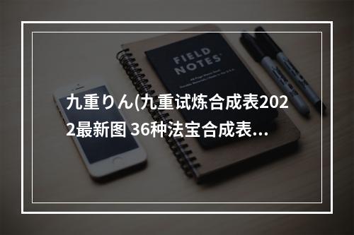 九重りん(九重试炼合成表2022最新图 36种法宝合成表官方版)