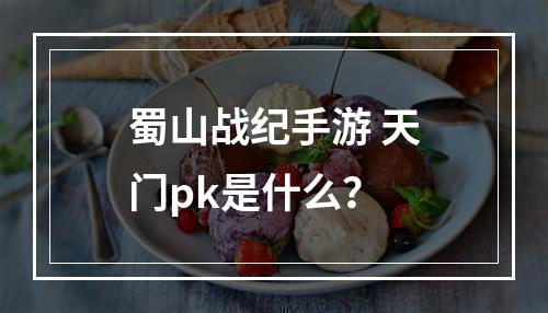 蜀山战纪手游 天门pk是什么？