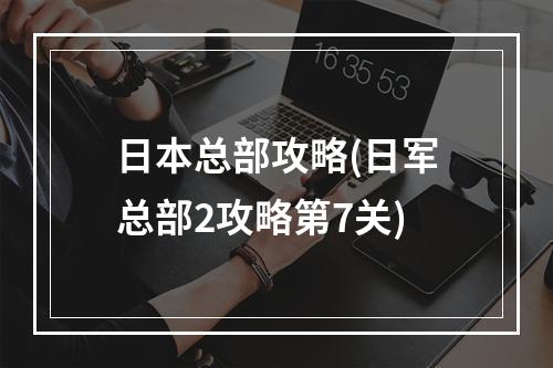 日本总部攻略(日军总部2攻略第7关)