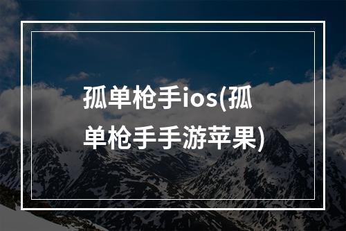 孤单枪手ios(孤单枪手手游苹果)