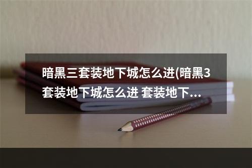 暗黑三套装地下城怎么进(暗黑3套装地下城怎么进 套装地下城进入方法 )