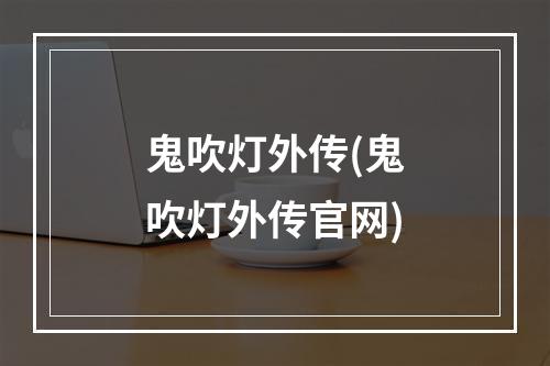 鬼吹灯外传(鬼吹灯外传官网)