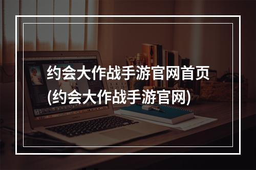 约会大作战手游官网首页(约会大作战手游官网)