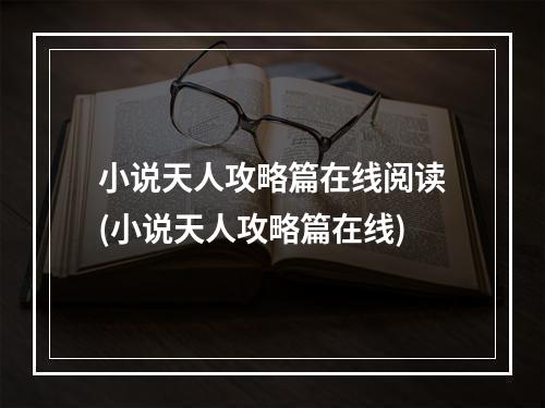 小说天人攻略篇在线阅读(小说天人攻略篇在线)