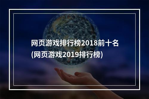 网页游戏排行榜2018前十名(网页游戏2019排行榜)