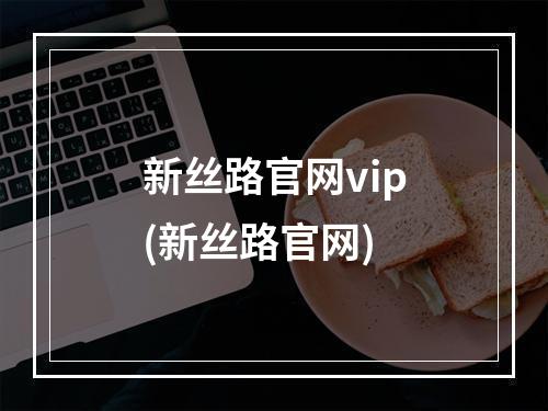 新丝路官网vip(新丝路官网)