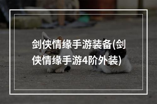 剑侠情缘手游装备(剑侠情缘手游4阶外装)