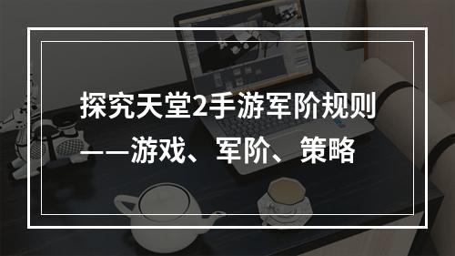 探究天堂2手游军阶规则——游戏、军阶、策略