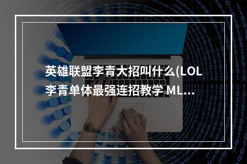 英雄联盟李青大招叫什么(LOL李青单体最强连招教学 MLXG教你盲僧怎么R闪)