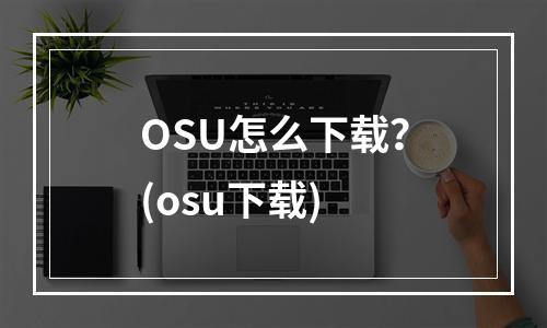 OSU怎么下载？(osu下载)