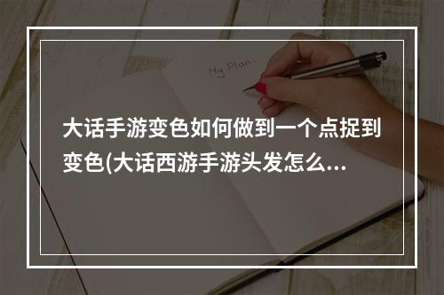 大话手游变色如何做到一个点捉到变色(大话西游手游头发怎么变色)