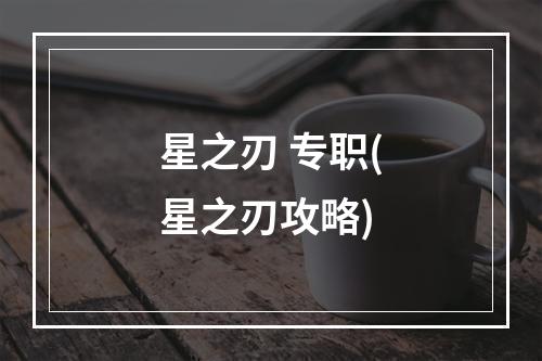 星之刃 专职(星之刃攻略)