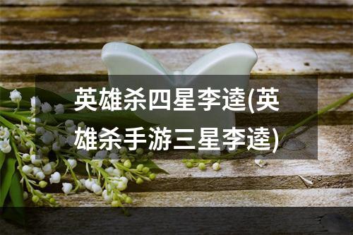 英雄杀四星李逵(英雄杀手游三星李逵)