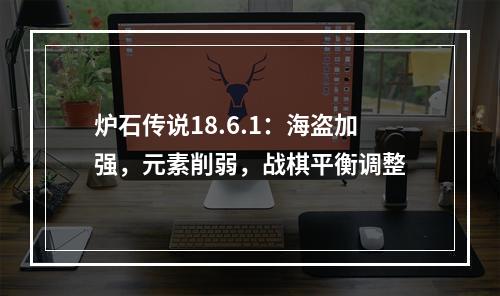 炉石传说18.6.1：海盗加强，元素削弱，战棋平衡调整