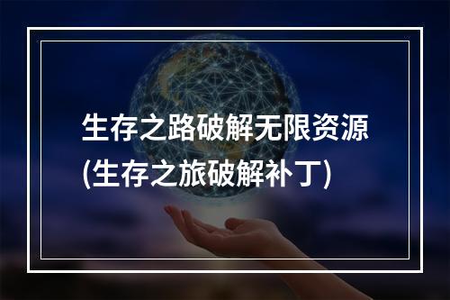 生存之路破解无限资源(生存之旅破解补丁)