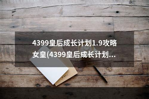 4399皇后成长计划1.9攻略女皇(4399皇后成长计划1.9攻略)