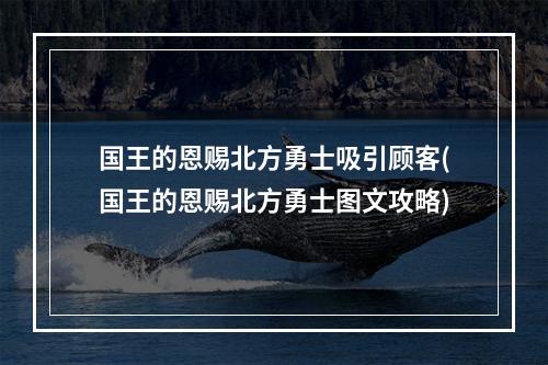 国王的恩赐北方勇士吸引顾客(国王的恩赐北方勇士图文攻略)