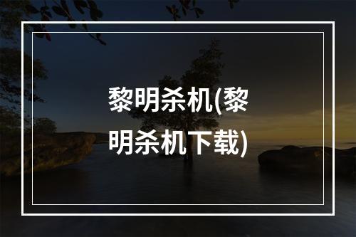 黎明杀机(黎明杀机下载)