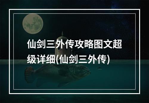 仙剑三外传攻略图文超级详细(仙剑三外传)