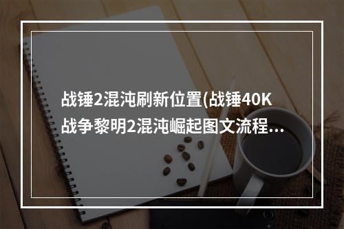 战锤2混沌刷新位置(战锤40K战争黎明2混沌崛起图文流程攻略  练习关卡)