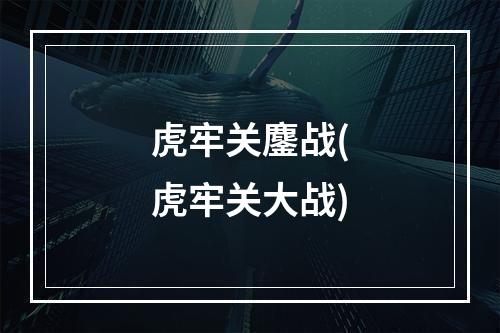 虎牢关鏖战(虎牢关大战)