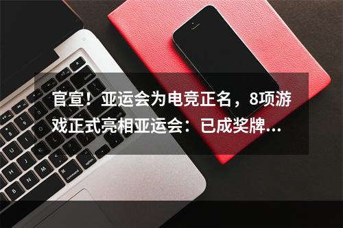 官宣！亚运会为电竞正名，8项游戏正式亮相亚运会：已成奖牌项目(电竞亚运会)