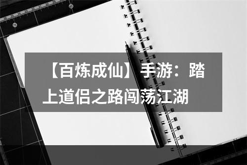 【百炼成仙】手游：踏上道侣之路闯荡江湖