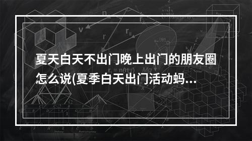 夏天白天不出门晚上出门的朋友圈怎么说(夏季白天出门活动蚂蚁庄园 蚂蚁庄园今日答案5.23)