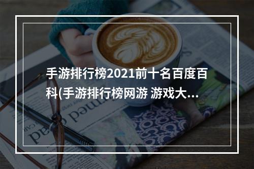 手游排行榜2021前十名百度百科(手游排行榜网游 游戏大全最新)