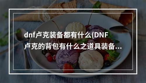 dnf卢克装备都有什么(DNF卢克的背包有什么之道具装备一览 )