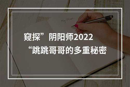 窥探”阴阳师2022“跳跳哥哥的多重秘密