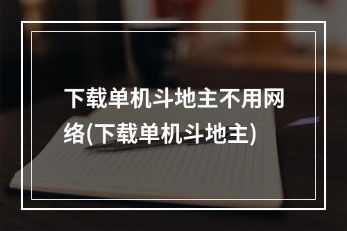 下载单机斗地主不用网络(下载单机斗地主)