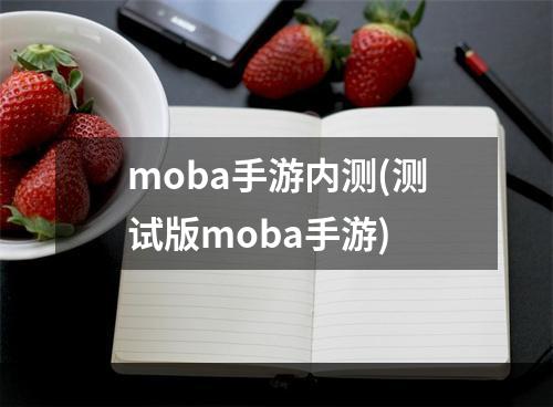 moba手游内测(测试版moba手游)