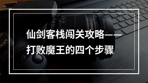 仙剑客栈闯关攻略——打败魔王的四个步骤