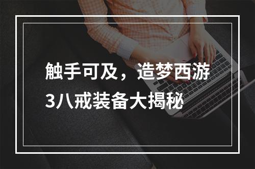 触手可及，造梦西游3八戒装备大揭秘