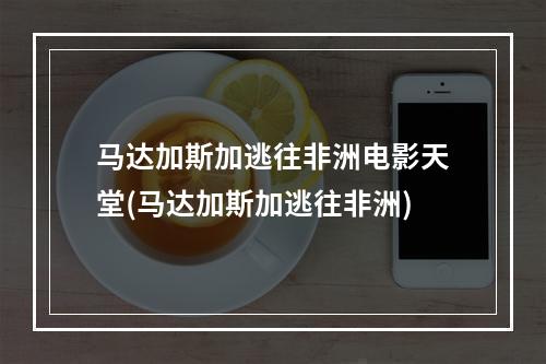 马达加斯加逃往非洲电影天堂(马达加斯加逃往非洲)