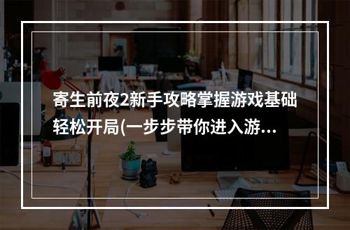 寄生前夜2新手攻略掌握游戏基础轻松开局(一步步带你进入游戏世界)(《寄生前夜2》单机版全流程攻略拯救世界的挑战(揭秘最终Boss攻略))