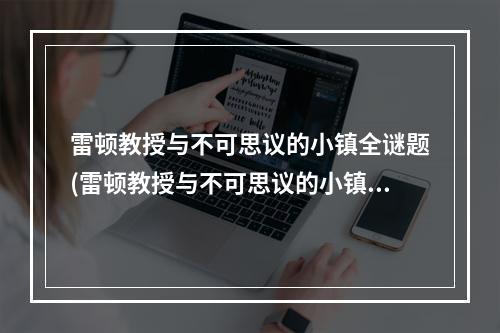 雷顿教授与不可思议的小镇全谜题(雷顿教授与不可思议的小镇攻略 具体介绍)