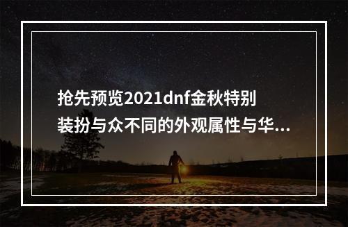 抢先预览2021dnf金秋特别装扮与众不同的外观属性与华丽武器