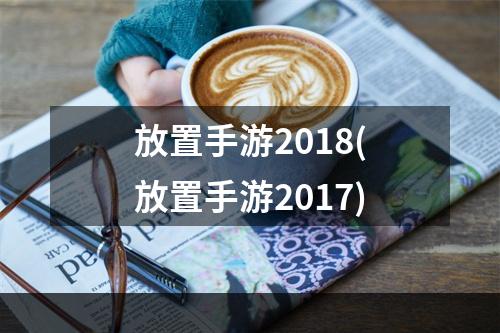 放置手游2018(放置手游2017)